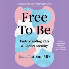 Free to Be: Understanding Kids & Gender Identity Audiobook, by Jack Turban