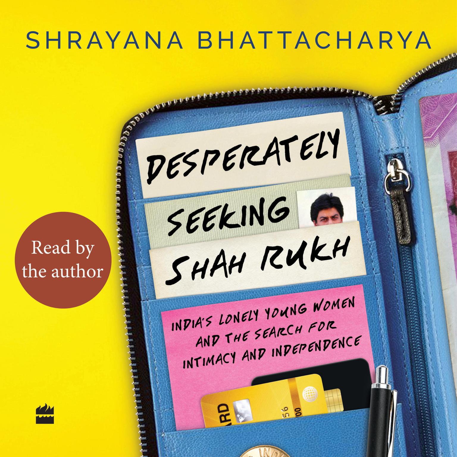 Desperately Seeking Shah Rukh: Indias Lonely Young Women and the Search for Intimacy and Independence Audiobook, by Shrayana Bhattacharya