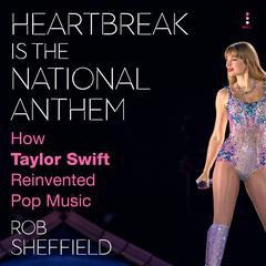 Heartbreak Is the National Anthem: How Taylor Swift Reinvented Pop Music Audibook, by Rob Sheffield