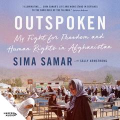 Outspoken: My fight for freedom and human rights in Afghanistan for readers of BECOMING, I AM MALALA and RISING HEART Audiobook, by Dr Sima Samar