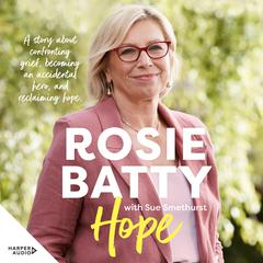 Hope: The inspiring and deeply moving new book about finding peace from the bestselling author of A MOTHERS STORY, for readers of Leigh Sales, Julia Baird, Turia Pitt and Indira Naidoo Audiobook, by Rosie Batty