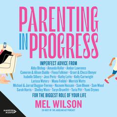 Parenting in Progress: Imperfect advice for the biggest role of your life. The funny and relatable new book from the former editor of Kidspot, for fans of Maggie Dent, Jamila Rizvi and Kaz Cooke Audiobook, by Mel Wilson