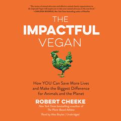 The Impactful Vegan: How YOU Can Save More Lives and Make the Biggest Difference for Animals and the Planet Audiobook, by Robert Cheeke