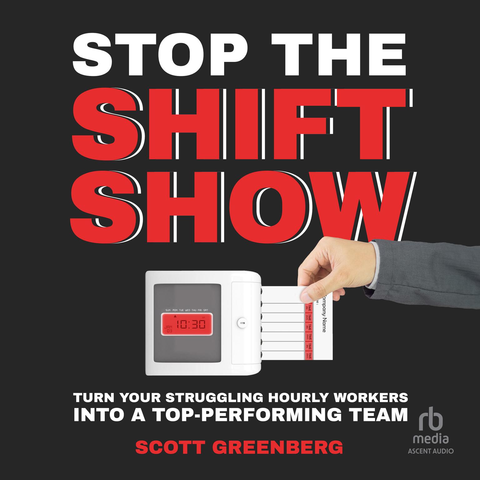 Stop the Shift Show: Turn Your Struggling Hourly Workers Into a Top-Performing Team Audiobook, by Scott Greenberg
