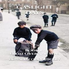 Gaslight Days: Book 1: From Over the Seas Audiobook, by Edward Forde Hickey