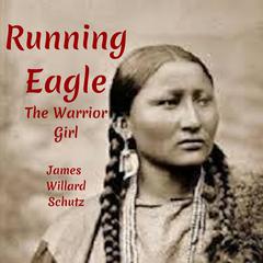 Running Eagle The Warrior Girl Audiobook, by James Willard Schultz