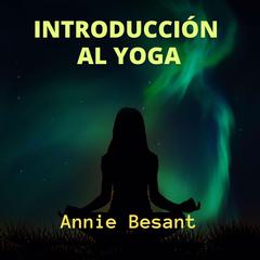 Introducción al Yoga Audiobook, by Annie Besant