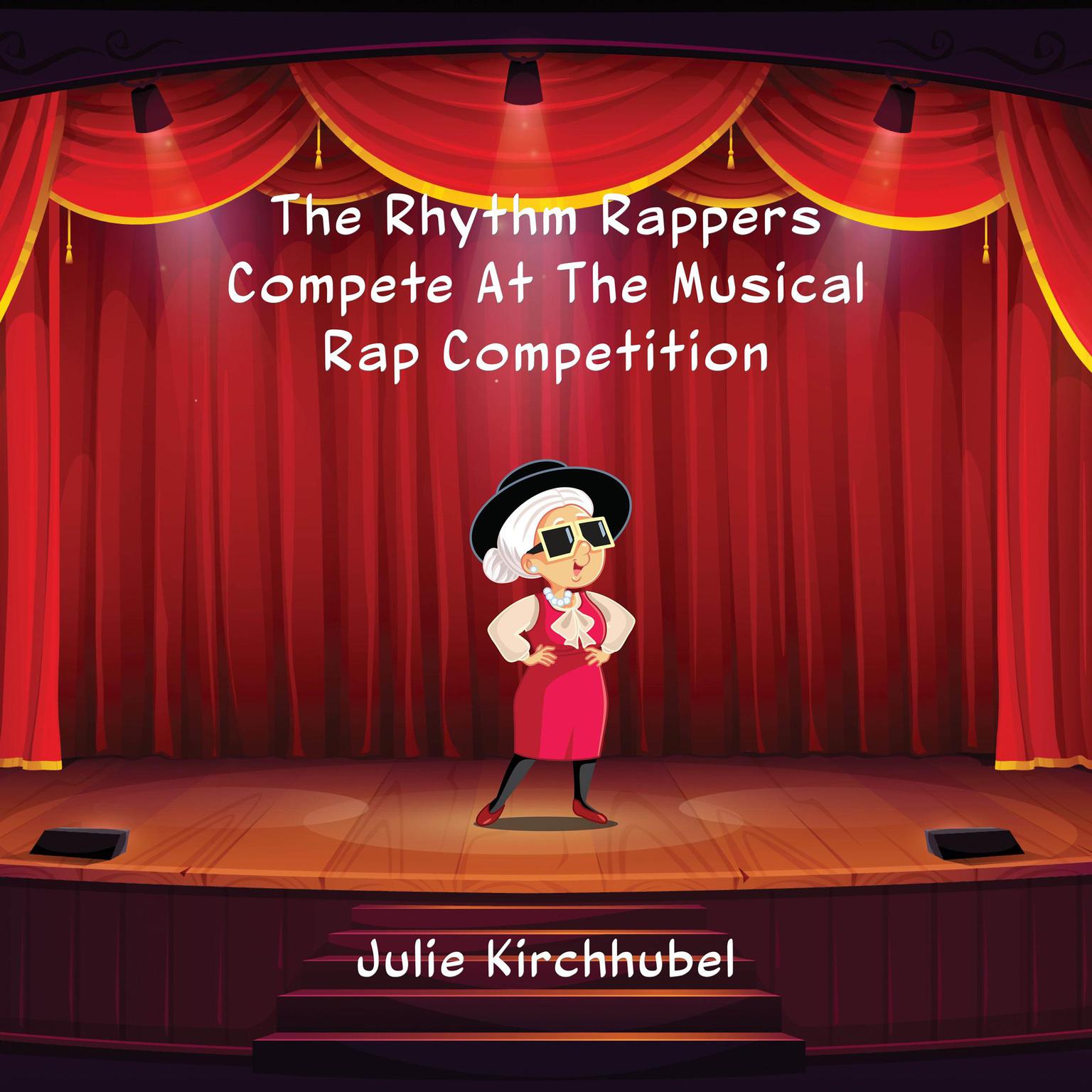 The Rhythm Rappers Compete At The Musical Rap Competition Audiobook, by Julie Kirchhubel