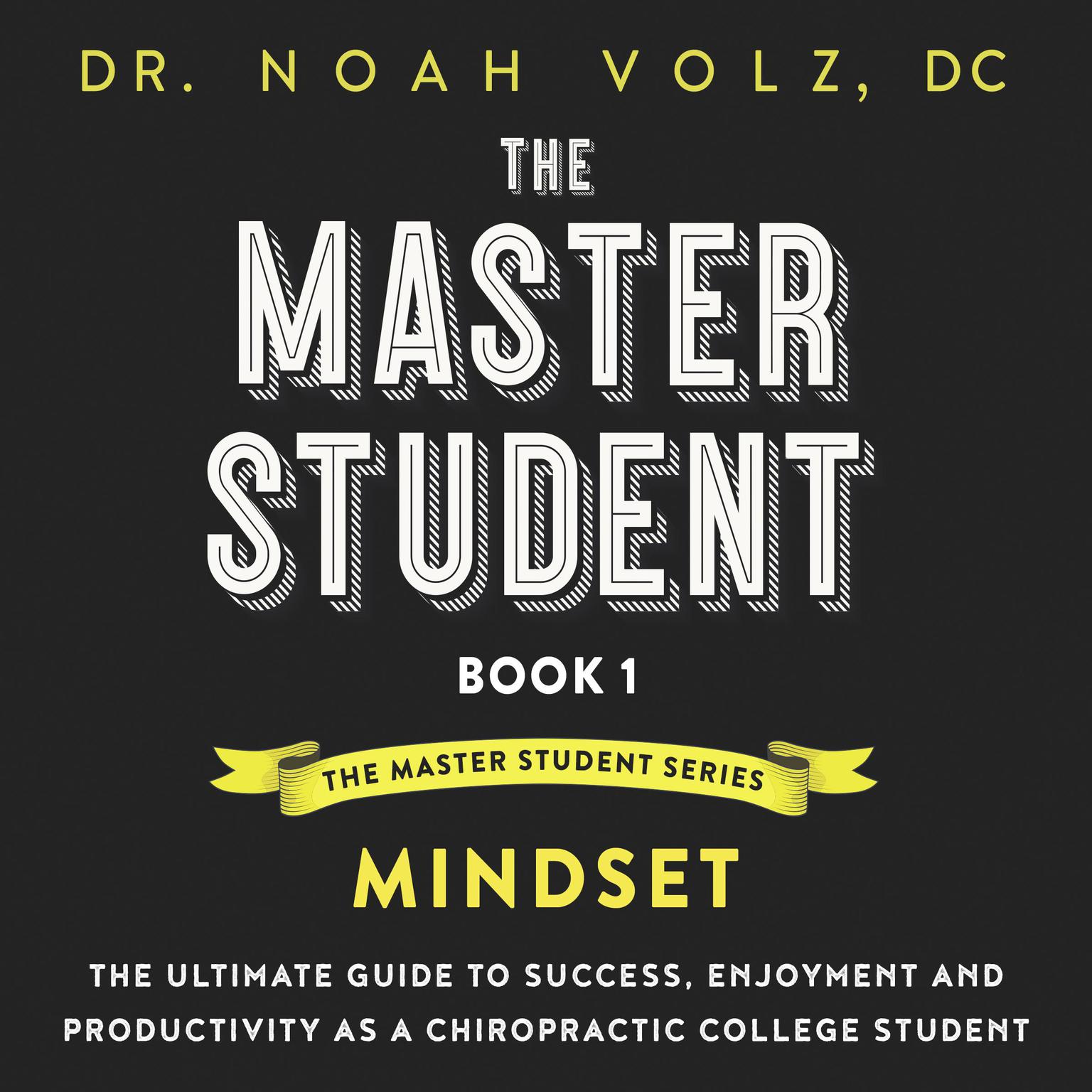 The Master Student: Book 1: Mindset: The Ultimate Guide to Success, Enjoyment and Productivity as a Chiropractic College Student Audiobook, by Noah Volz