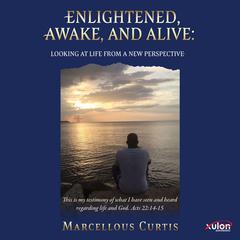 Enlightened, Awake, and Alive: Looking at Life From a New Perspective Audiobook, by Marcellous Curtis