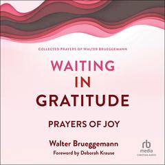 Waiting in Gratitude: Prayers of Joy Audiobook, by Walter Brueggemann