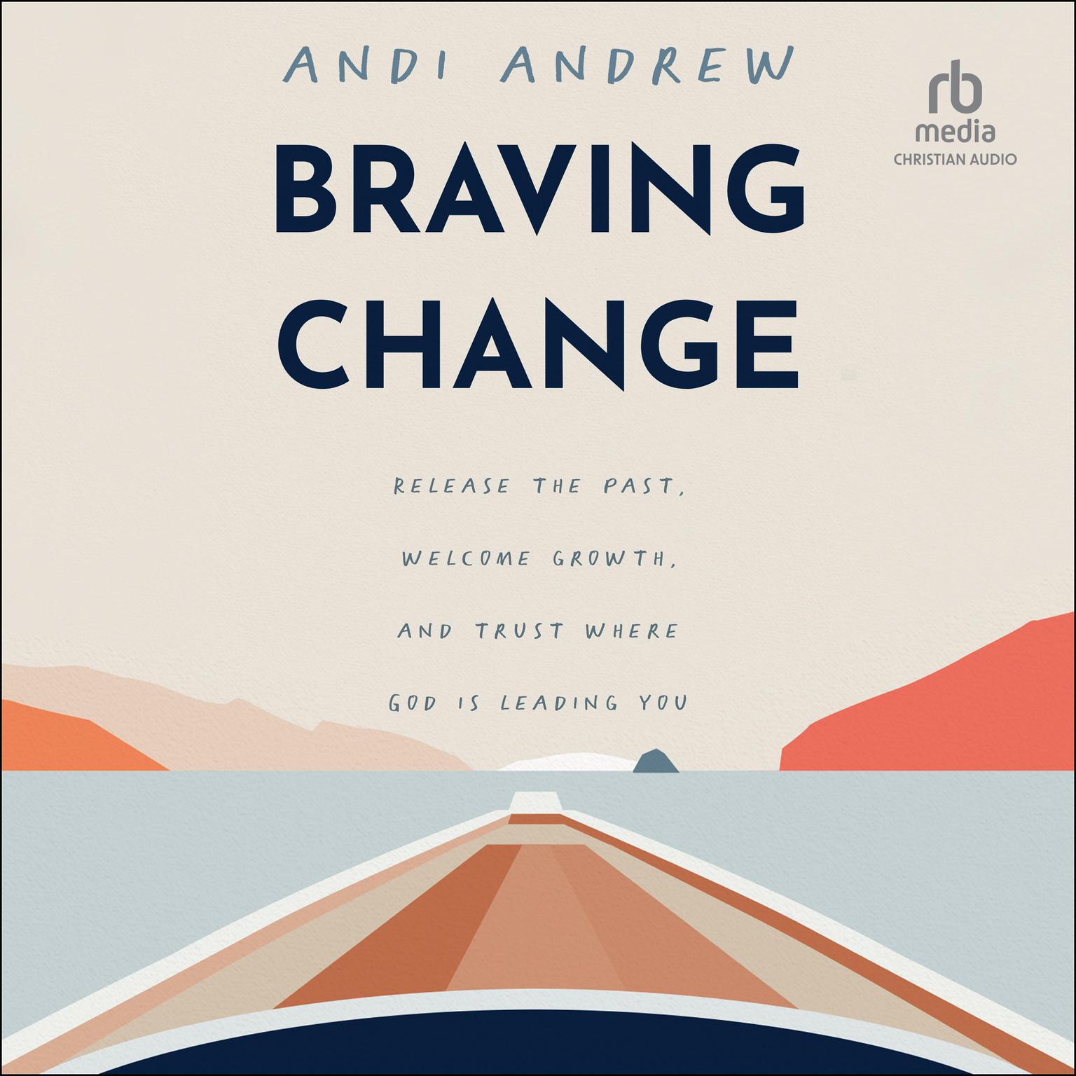 Braving Change: Release the Past, Welcome Growth, and Trust Where God Is Leading You Audiobook, by Andi Andrew
