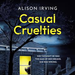 Casual Cruelties Audiobook, by Alison Irving
