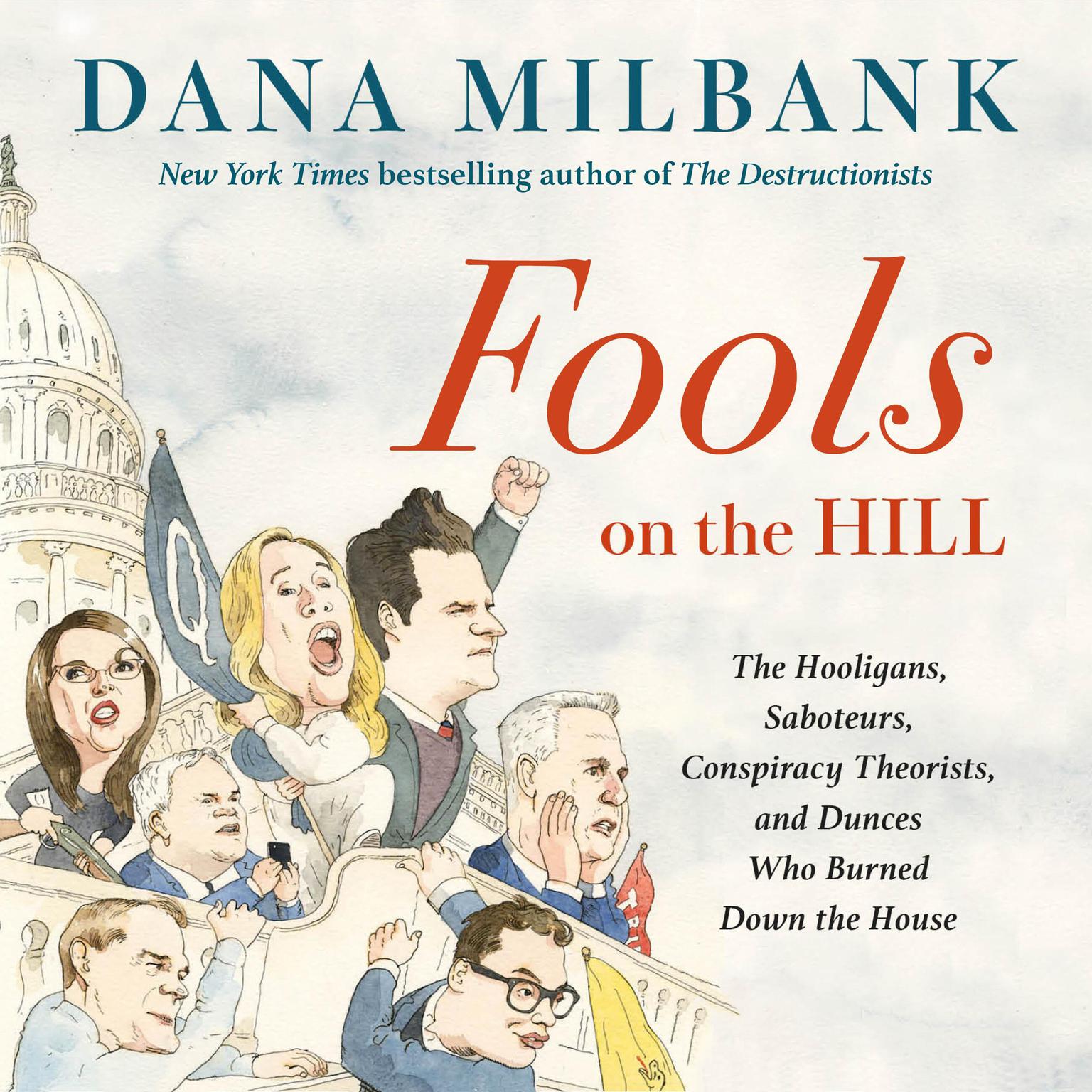 Fools on the Hill: The Hooligans, Saboteurs, Conspiracy Theorists, and Dunces Who Burned Down the House Audiobook, by Dana Milbank