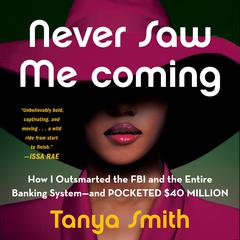 Never Saw Me Coming: How I Outsmarted the FBI and the Entire Banking System—and Pocketed $40 Million Audiobook, by Tanya Smith