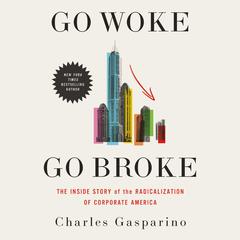 Go Woke, Go Broke: The Inside Story of the Radicalization of Corporate America Audiobook, by Charles Gasparino