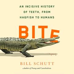 Bite: An Incisive History of Teeth, from Hagfish to Humans Audiobook, by Bill Schutt