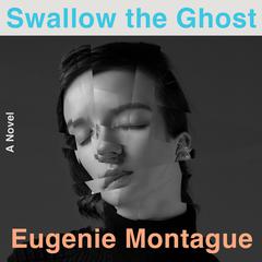 Swallow the Ghost: A Novel Audiobook, by Eugenie Montague