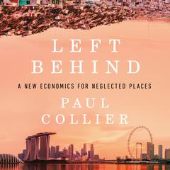 Left Behind: A New Economics for Neglected Places Audiobook, by Paul Collier