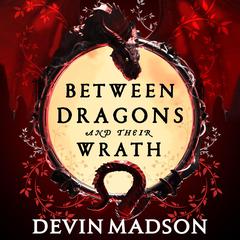 Between Dragons and Their Wrath Audibook, by Devin Madson