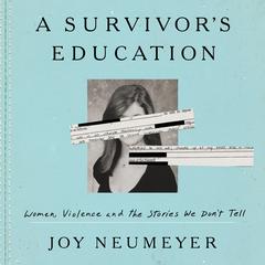A Survivors Education: Women, Violence, and the Stories We Dont Tell Audiobook, by Joy Neumeyer