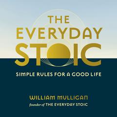 The Everyday Stoic: Simple Rules for a Good Life Audiobook, by William Mulligan