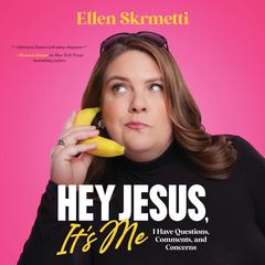 Hey, Jesus, It’s Me: I Have Questions, Comments, and Concerns Audiobook, by Ellen Skrmetti