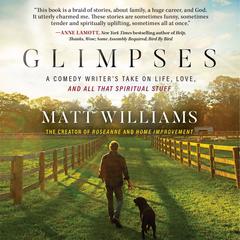 Glimpses: A Comedy Writers Take on Life, Love, and All That Spiritual Stuff Audiobook, by Matt Williams