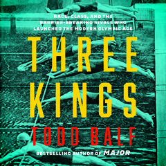 Three Kings: Race, Class, and the Barrier-Breaking Rivals Who Redefined Sports and Launched the Modern Olympic Age Audiobook, by Todd Balf