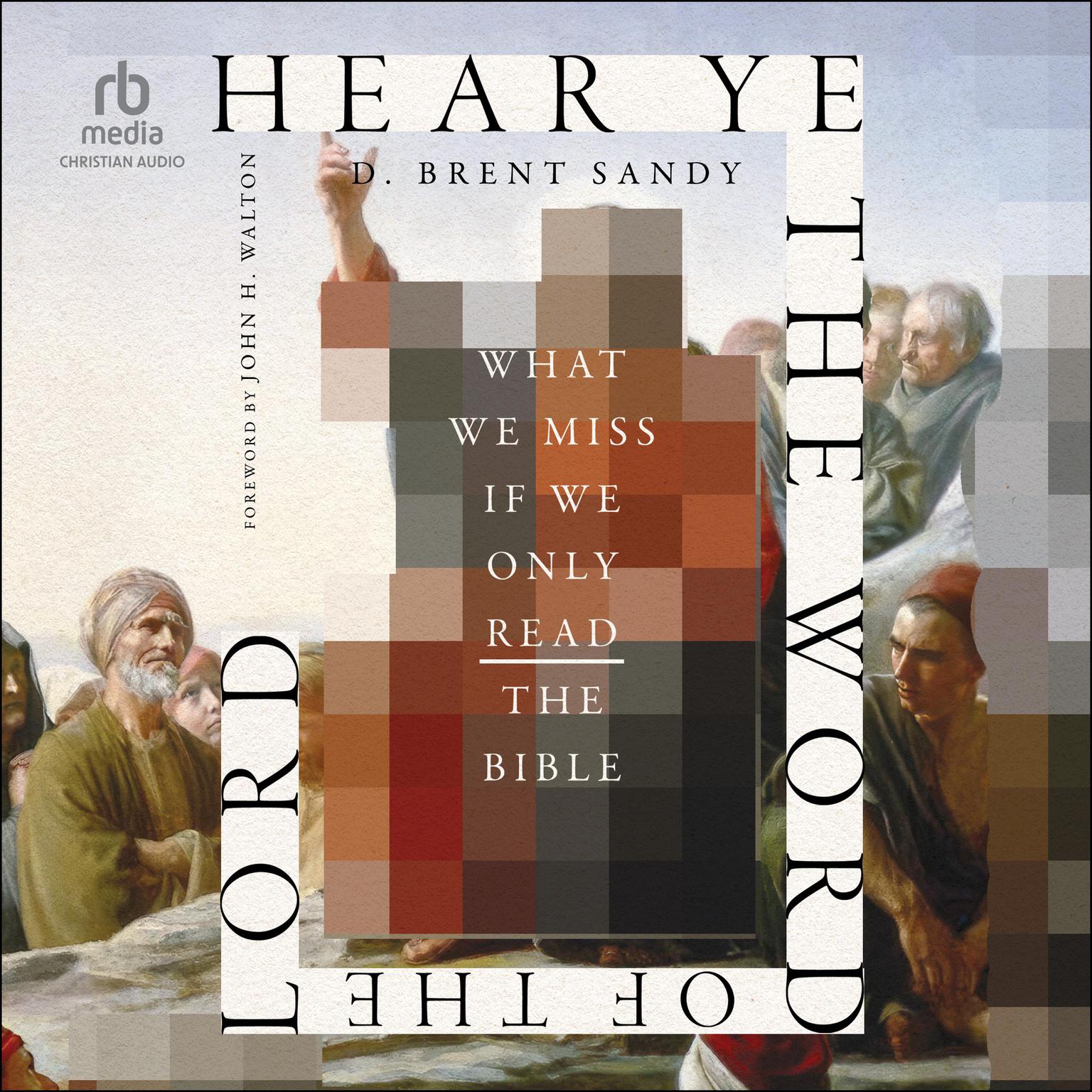 Hear Ye the Word of the Lord: What We Miss If We Only Read the Bible Audiobook, by D. Brent Sandy