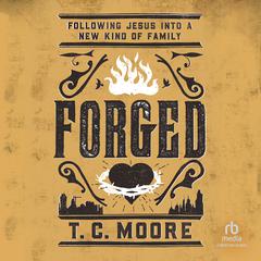 Forged: Following Jesus into a New Kind of Family Audiobook, by T. C. Moore