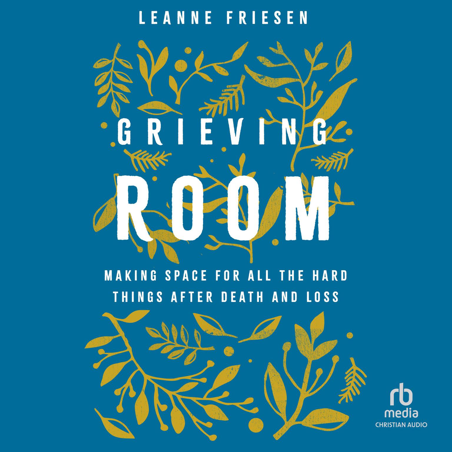 Grieving Room: Making Space for All the Hard Things after Death and Loss Audiobook, by Leanne Friesen