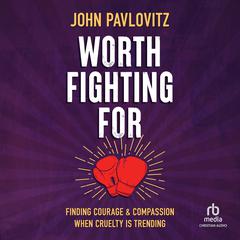 Worth Fighting For: Finding Courage and Compassion When Cruelty Is Trending Audiobook, by John Pavlovitz