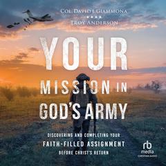 Your Mission in Gods Army: Discovering and Completing Your Faith-Filled Assignment before Christs Return Audiobook, by Col. David J. Giammona