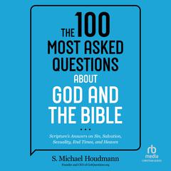 The 100 Most Asked Questions about God and the Bible: Scriptures Answers on Sin, Salvation, Sexuality, End Times, and Heaven Audiobook, by S. Michael Houdmann
