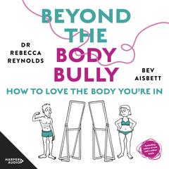 Beyond the Body Bully: How to Love the Body Youre In Audiobook, by Bev Aisbett