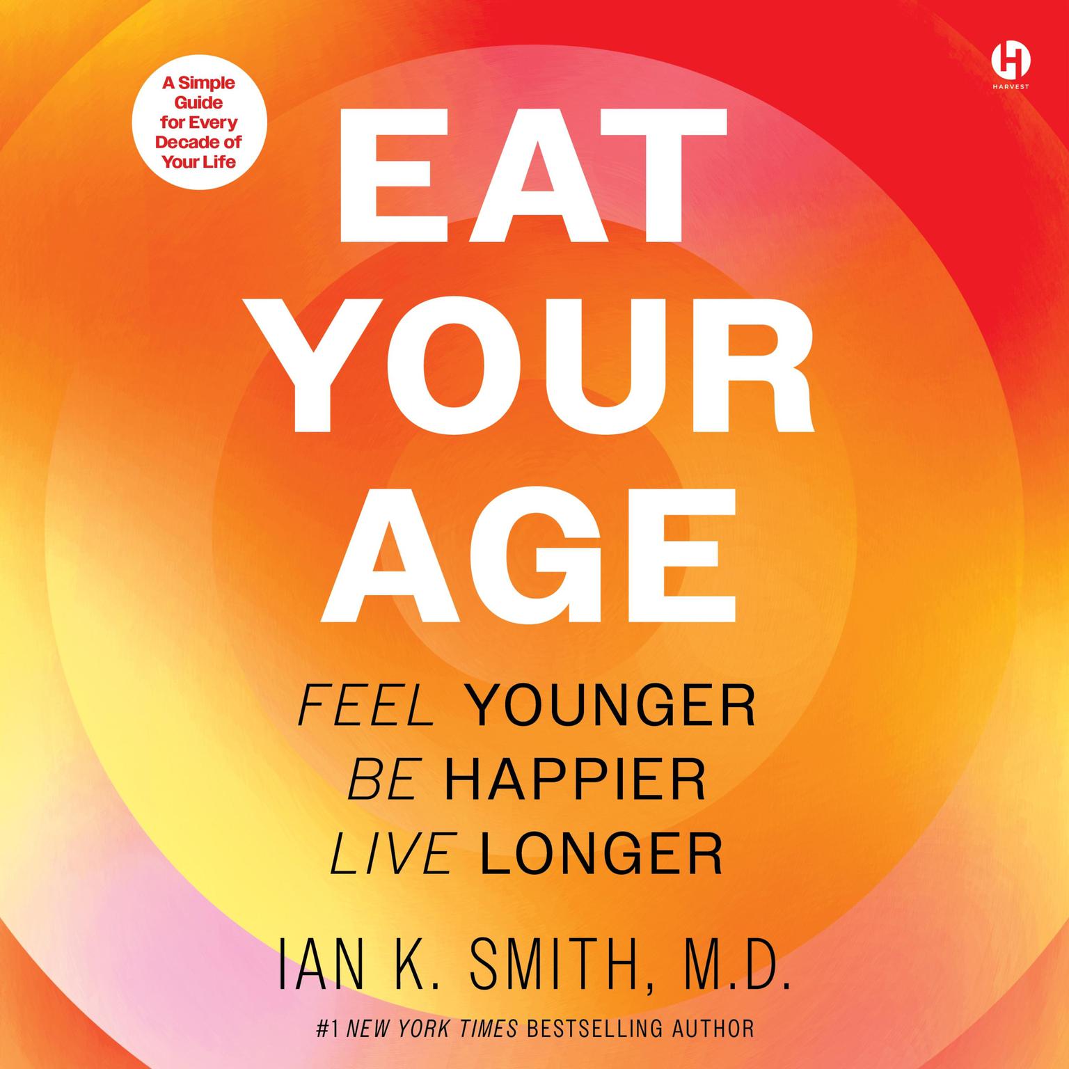 Eat Your Age: Feel Younger, Be Happier, Live Longer Audiobook, by Ian K. Smith