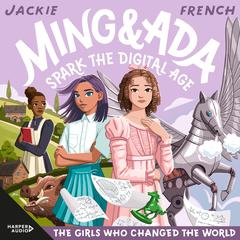 Ming and Ada Spark the Digital Age (The Girls Who Changed the World, #4) Audiobook, by Jackie French