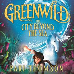 Greenwild: The City Beyond the Sea Audiobook, by Pari Thomson