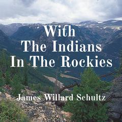 With The Indians In The Rockies Audiobook, by James Willard Schultz