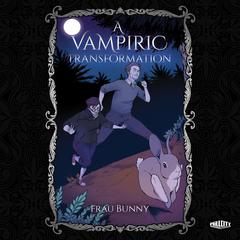 A Vampiric Transformation Audiobook, by Frau Bunny