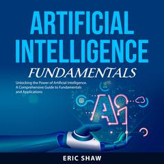 Artificial Intelligence Fundamentals Audiobook, by Eric Shaw