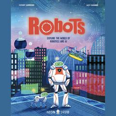 Robots: Explore the World of Robotics and AI Audiobook, by Henny Admoni