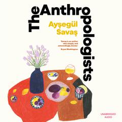 The Anthropologists Audiobook, by Aysegül Savas
