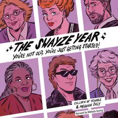 The Swayze Year: Youre Not Old, Youre Just Getting Started! Audiobook, by Colleen AF Venable