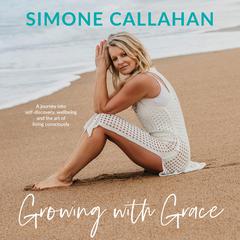 Growing with Grace: A journey into self-discovery, wellbeing and the art of living consciously Audiobook, by Simone Callahan