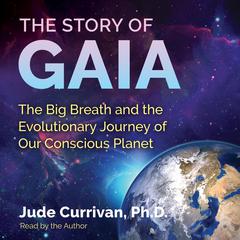 The Story of Gaia: The Big Breath and the Evolutionary Journey of Our Conscious Planet Audiobook, by Jude Currivan