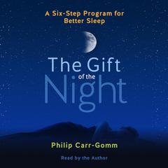 The Gift of the Night: A Six-Step Program for Better Sleep Audiobook, by Philip Carr-Gomm