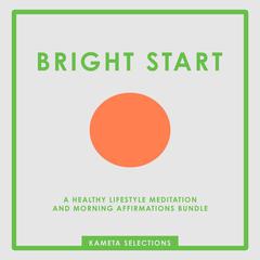 Bright Start: A Healthy Lifestyle Meditation and Morning Affirmations Bundle Audiobook, by 