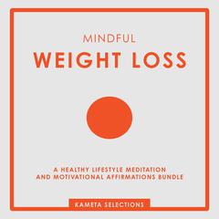 Mindful Weight Loss: A Healthy Lifestyle Meditation and Motivational Affirmations Bundle Audiobook, by Kameta Selections